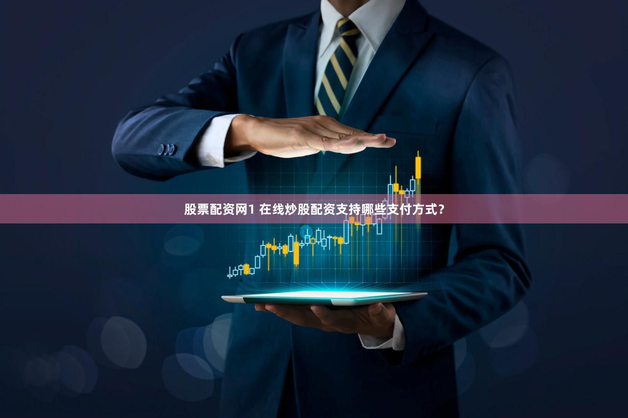 股票配资网1 在线炒股配资支持哪些支付方式？