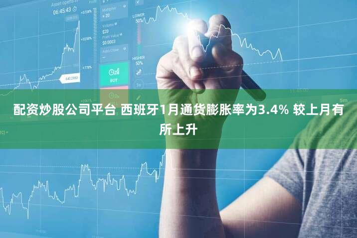 配资炒股公司平台 西班牙1月通货膨胀率为3.4% 较上月有所上升