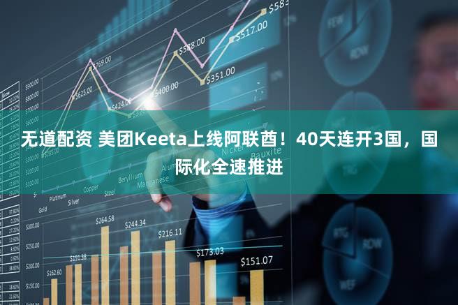 无道配资 美团Keeta上线阿联酋！40天连开3国，国际化全速推进