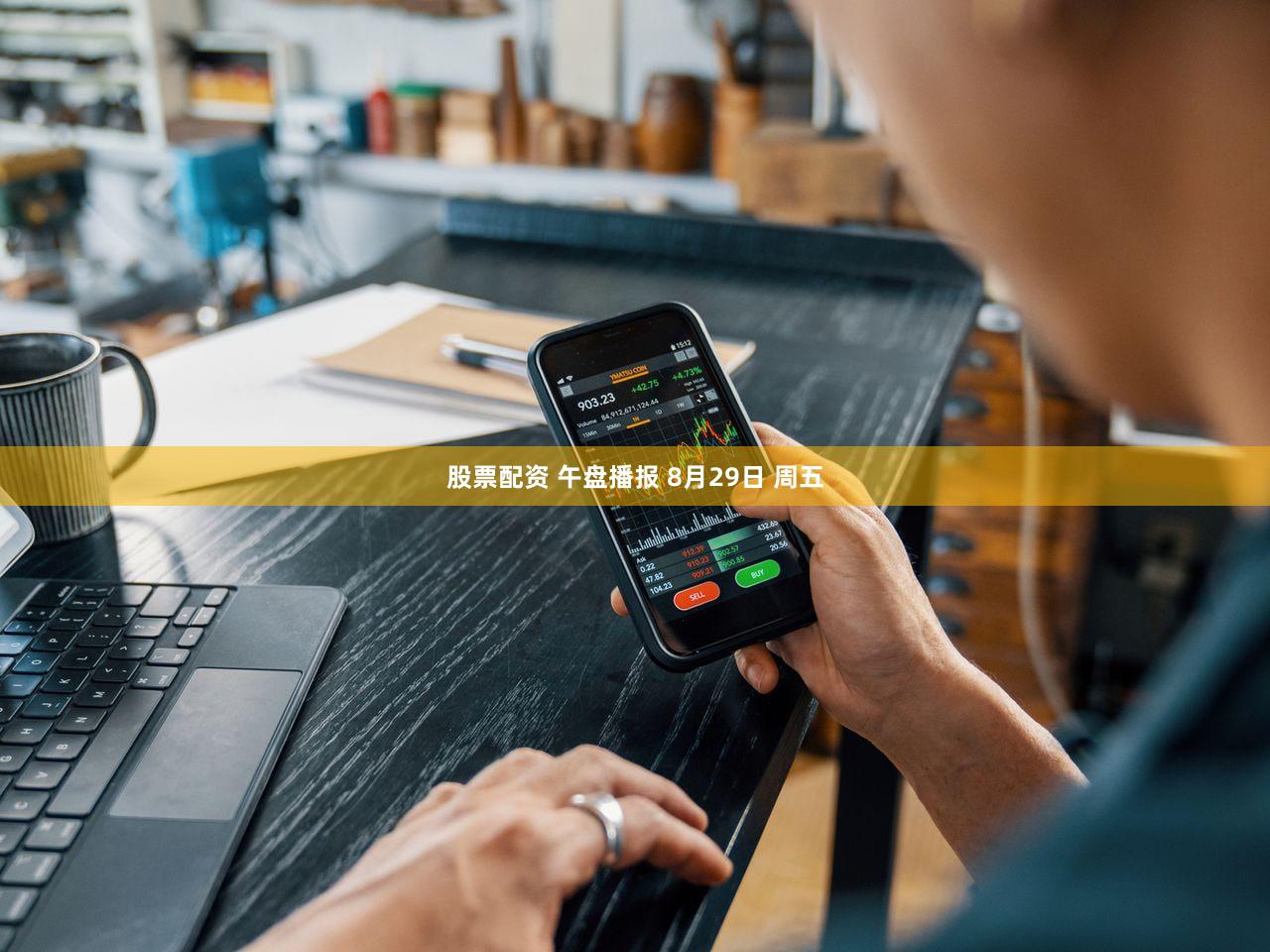 股票配资 午盘播报 8月29日 周五