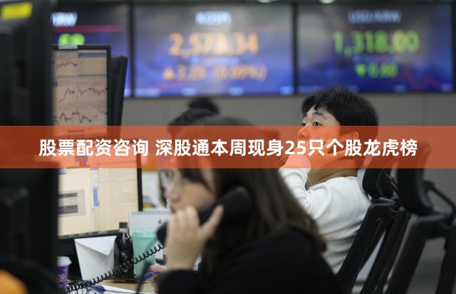 股票配资咨询 深股通本周现身25只个股龙虎榜