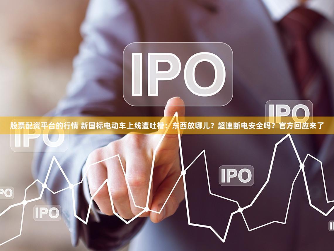 股票配资平台的行情 新国标电动车上线遭吐槽：东西放哪儿？超速断电安全吗？官方回应来了