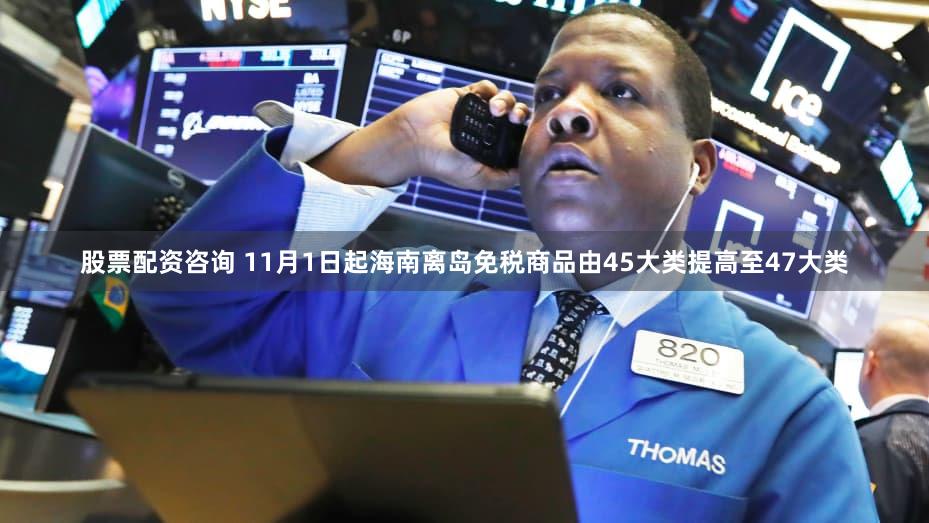 股票配资咨询 11月1日起海南离岛免税商品由45大类提高至47大类