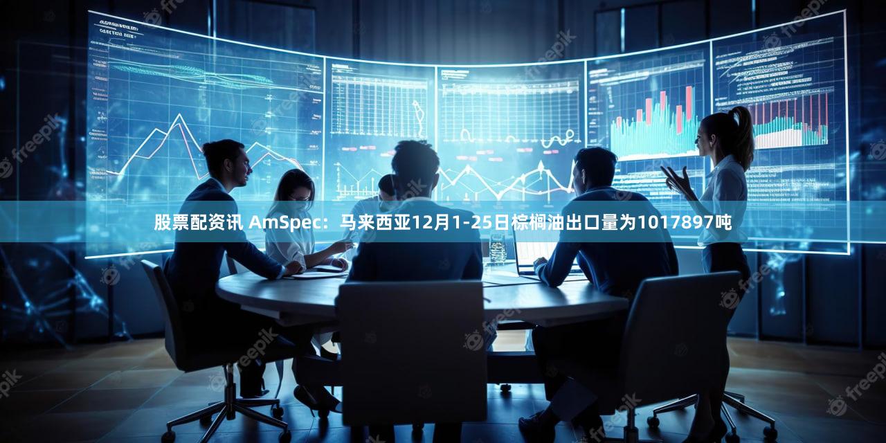 股票配资讯 AmSpec：马来西亚12月1-25日棕榈油出口量为1017897吨