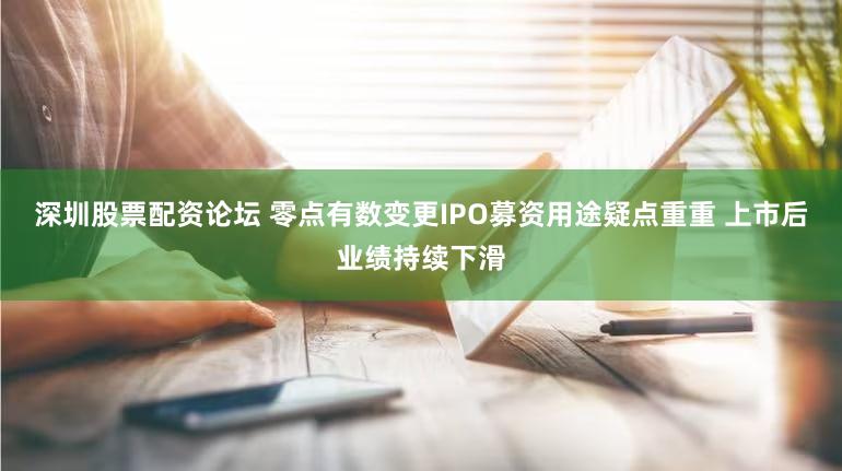 深圳股票配资论坛 零点有数变更IPO募资用途疑点重重 上市后业绩持续下滑