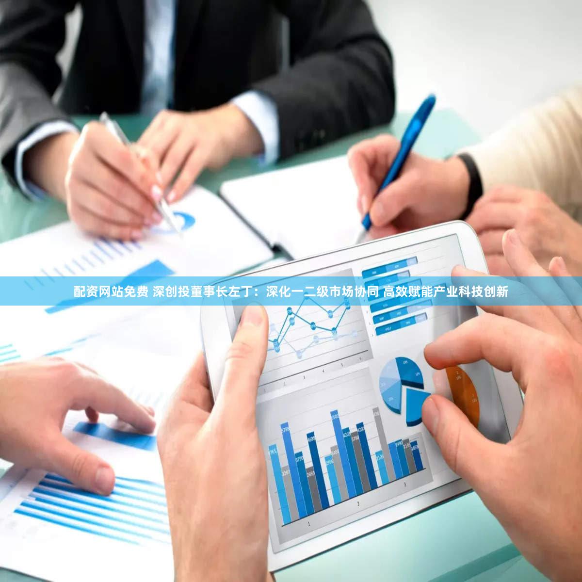配资网站免费 深创投董事长左丁：深化一二级市场协同 高效赋能产业科技创新