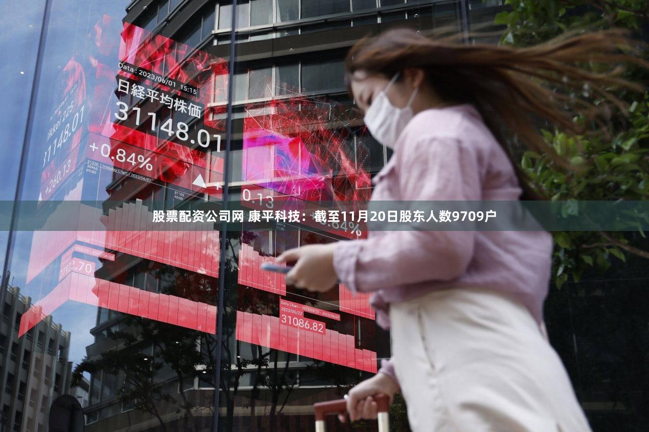 股票配资公司网 康平科技：截至11月20日股东人数9709户