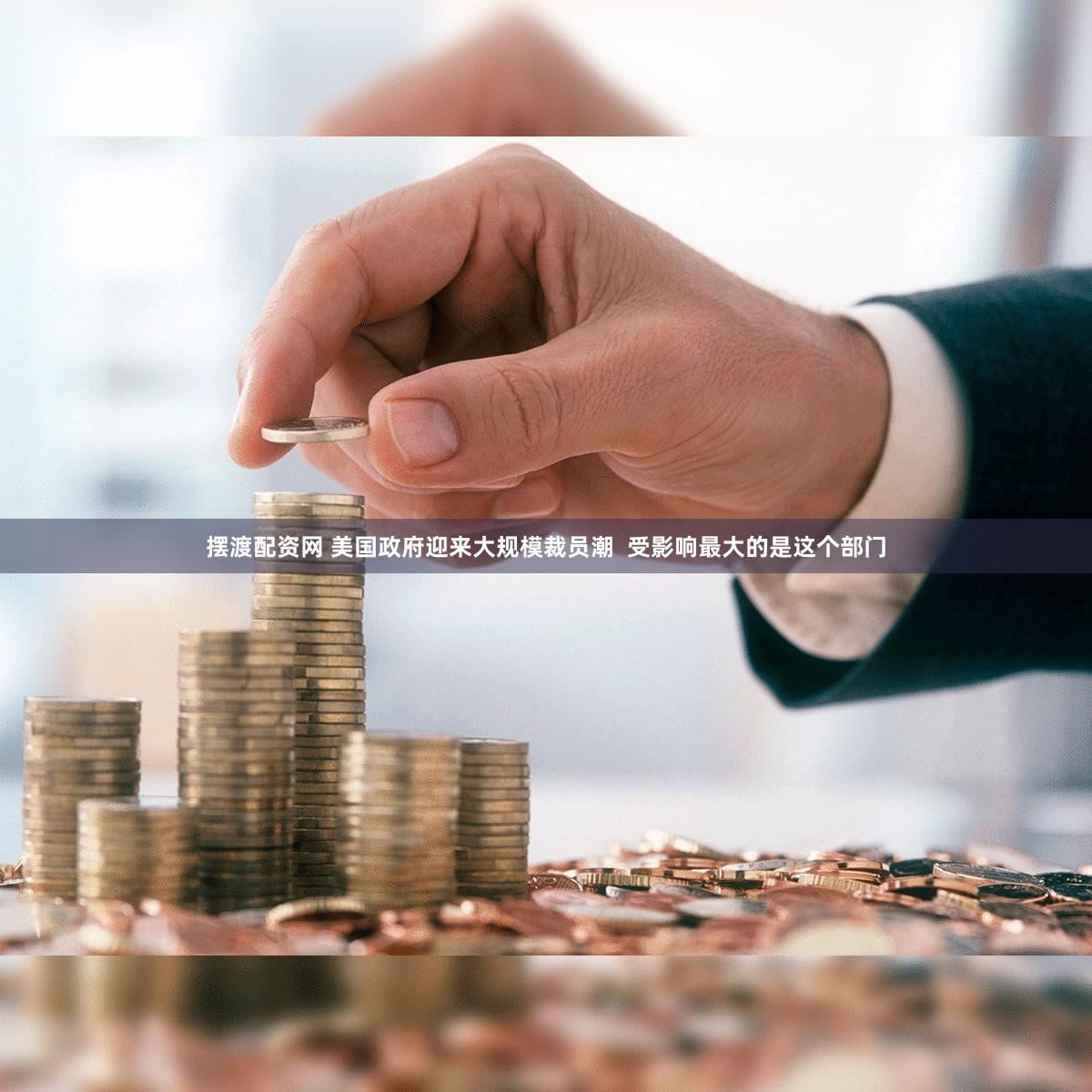 摆渡配资网 美国政府迎来大规模裁员潮  受影响最大的是这个部门