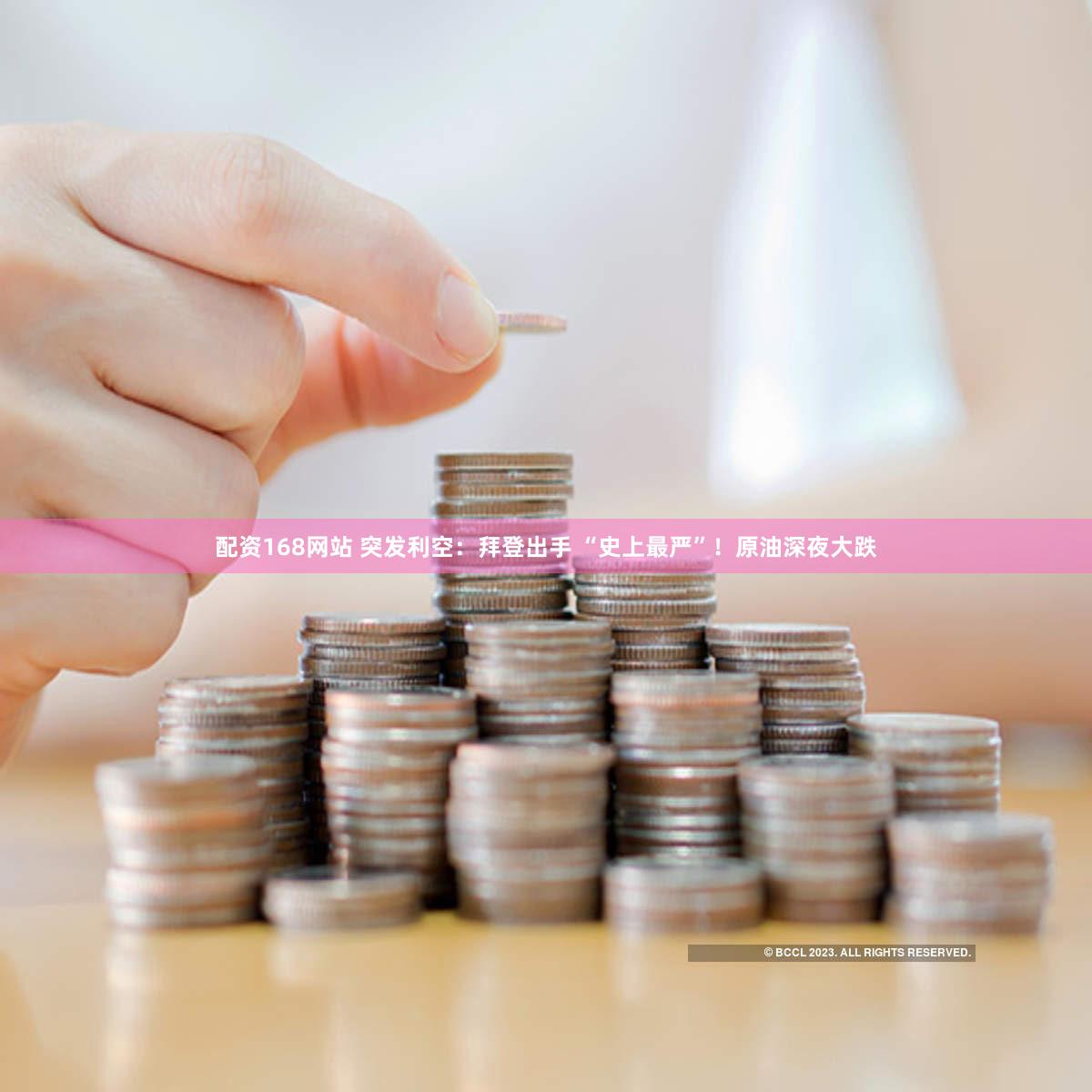 配资168网站 突发利空：拜登出手 “史上最严”！原油深夜大跌