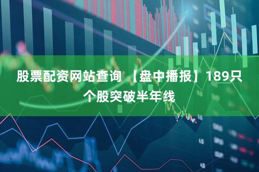股票配资网站查询 【盘中播报】189只个股突破半年线