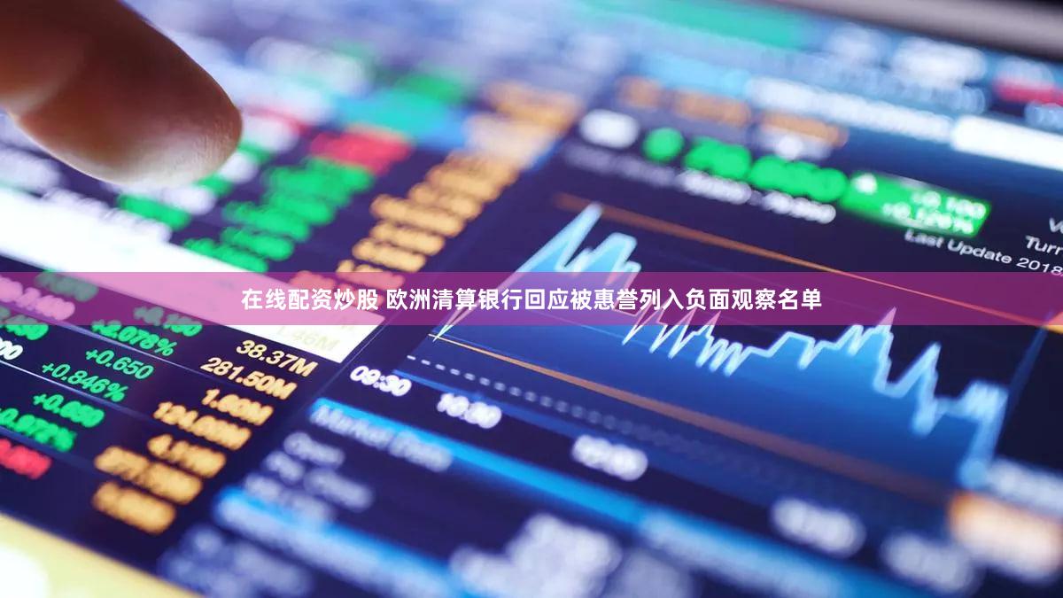 在线配资炒股 欧洲清算银行回应被惠誉列入负面观察名单